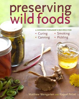 Preserving Wild Foods: A Modern Forager's Recipes for Curing, Canning, Smoking, and Pickling