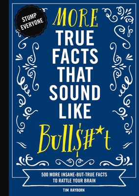 More True Facts That Sound Like Bull$#*t: 500 More Insane-But-True Facts to Rattle Your Brain (Fun Facts, Amazing Statistic, Humor Gift, Gift Books) 2
