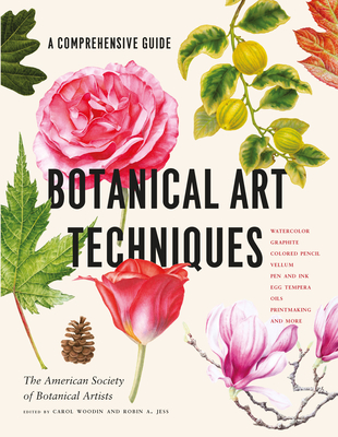 Botanical Art Techniques: A Comprehensive Guide to Watercolor, Graphite, Colored Pencil, Vellum, Pen and Ink, Egg Tempera, Oils, Printmaking, an