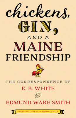 Chickens, Gin, and a Maine Friendship: The Correspondence of E. B. White and Edmund Ware Smith
