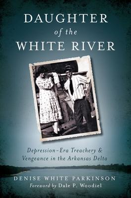 Daughter of the White River: Depression-Era Treachery and Vengeance in the Arkansas Delta