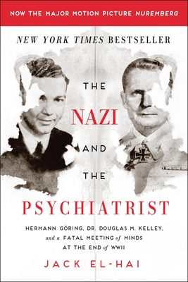 The Nazi and the Psychiatrist: Hermann Göring, Dr. Douglas M. Kelley, and a Fatal Meeting of Minds at the End of WWII