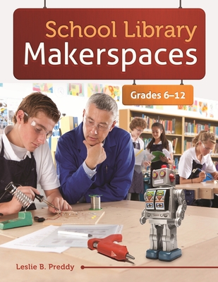 School Library Makerspaces: Grades 6â "12