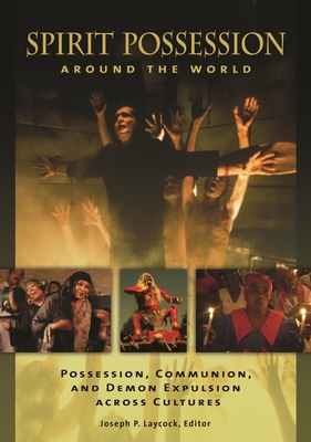 Spirit Possession around the World: Possession, Communion, and Demon Expulsion across Cultures