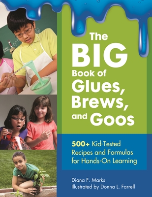 The BIG Book of Glues, Brews, and Goos: 500+ Kid-Tested Recipes and Formulas For Hands-On Learning