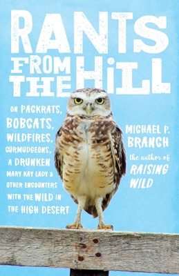 Rants from the Hill: On Packrats, Bobcats, Wildfires, Curmudgeons, a Drunken Mary Kay Lady, and Other Encounters with the Wild in the High