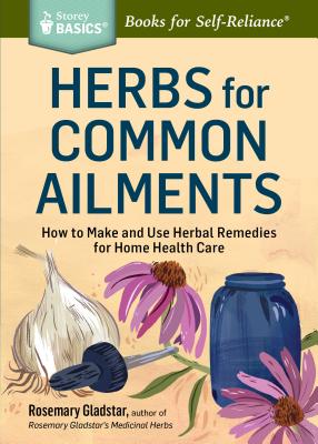 Herbs for Common Ailments: How to Make and Use Herbal Remedies for Home Health Care. a Storey Basics(r) Title
