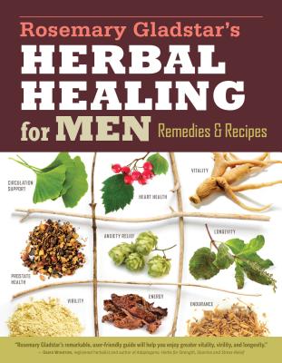 Rosemary Gladstar's Herbal Healing for Men: Remedies and Recipes for Circulation Support, Heart Health, Vitality, Prostate Health, Anxiety Relief, Lon