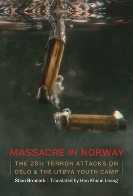 Massacre in Norway: The 2011 Terror Attacks on Oslo and the Utøya Youth Camp