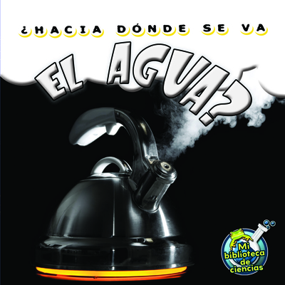¿Hacia Dónde Se Va El Agua?: Where Did the Water Go?