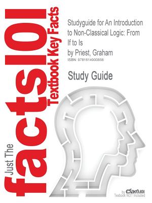 Studyguide for an Introduction to Non-Classical Logic: From If to Is by Priest, Graham, ISBN 9780521854337