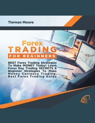 Forex Trading for Beginners Best Forex Trading Strategies To Make Money Today! Learn Forex Day Trading SECRETS & Beginner Strategies To Make Money Cur