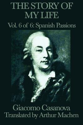 The Story of My Life Vol. 6 Spanish Passions: Casanova's Adventures in Spain