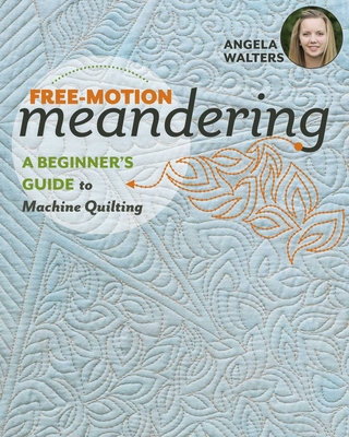 Free-Motion Meandering"a Beginner's Guide to Machine Quilting