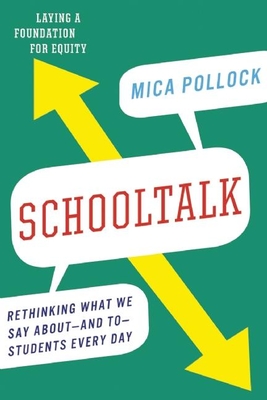 Schooltalk: Rethinking What We Say About--And To--Students Every Day