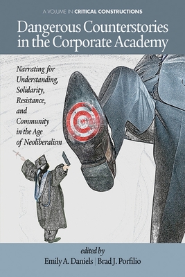 Dangerous Counterstories in the Corporate Academy: Narrating for Understanding, Solidarity, Resistance, and Community in the Age of Neoliberalism