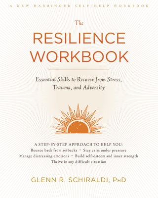 The Resilience Workbook: Essential Skills to Recover from Stress, Trauma, and Adversity