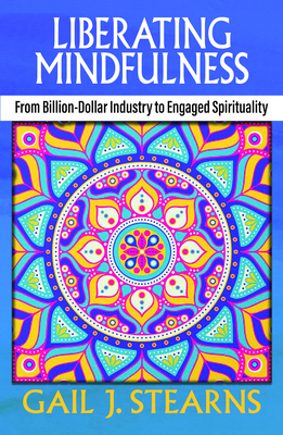 Liberating Mindfulness: From Billion-Dollar Industry to Engaged Spirituality