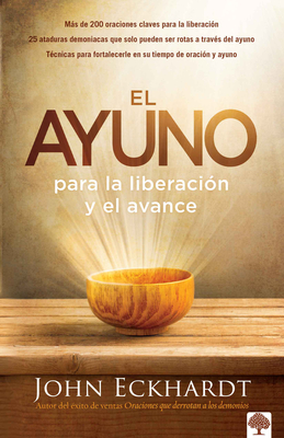 El Ayuno Para La Liberación Y El Avance: Más de 200 Oraciones Claves Para La Liberación. 25 Ataduras Demoniacas Que Solo Pueden Ser Rotas a Través del