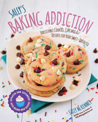 Sally's Baking Addiction: Irresistible Cookies, Cupcakes, and Desserts for Your Sweet-Tooth Fixvolume 1