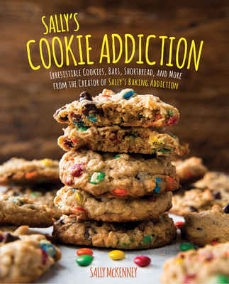 Sally's Cookie Addiction: Irresistible Cookies, Cookie Bars, Shortbread, and More from the Creator of Sally's Baking Addictionvolume 3