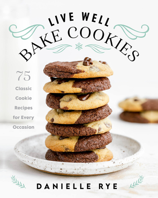 Live Well Bake Cookies: 75 Classic Cookie Recipes for Every Occasion