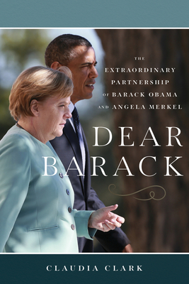 Dear Barack: The Extraordinary Partnership of Barack Obama and Angela Merkel