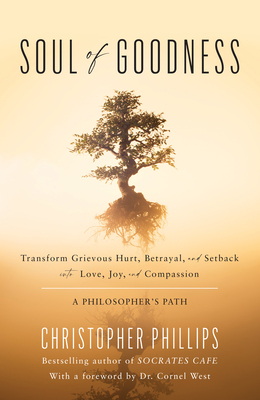 Soul of Goodness: Transform Grievous Hurt, Betrayal, and Setback Into Love, Joy, and Compassion