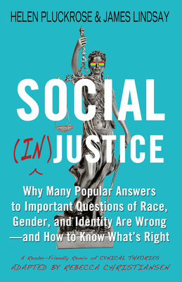 Social (In)Justice: Why Many Popular Answers to Important Questions of Race, Gender, and Identity Are Wrong--And How to Know What's Right: