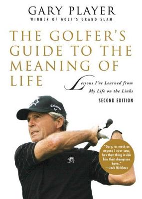 The Golfer's Guide to the Meaning of Life: Lessons I've Learned from My Life on the Links