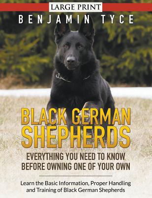 Black German Shepherds: Everything You Need To Know Before Owning One of Your Own (LARGE PRINT): Learn the Basic Information, Proper Handling (Large Print Edition)