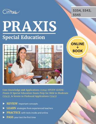 Praxis Special Education Core Knowledge and Applications (5354) Study Guide: Praxis II Special Education Exam Prep for Mild to Moderate (5543), & Seve