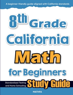 8th Grade California Math for Beginners: Standardized Testing and Home Schooling Study Guide