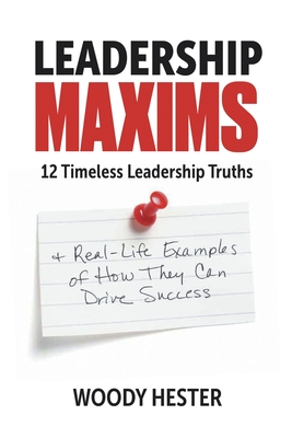 Leadership Maxims: 12 Timeless Leadership Truths and Real-Life Examples of How They Can Drive Success