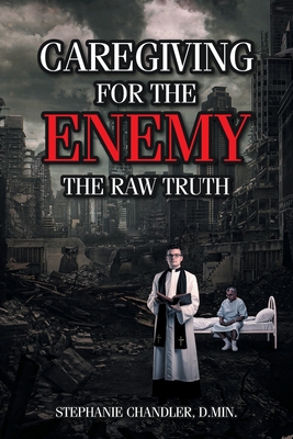 Caregiving for the Enemy: The Raw Truth
