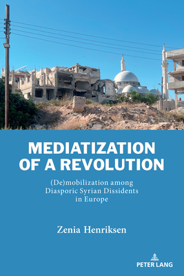 Mediatization of a Revolution: (De)mobilization among Diasporic Syrian Dissidents in Europe