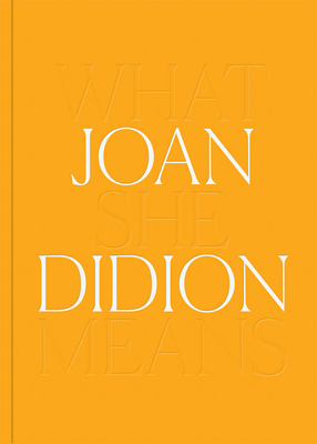 Joan Didion: What She Means