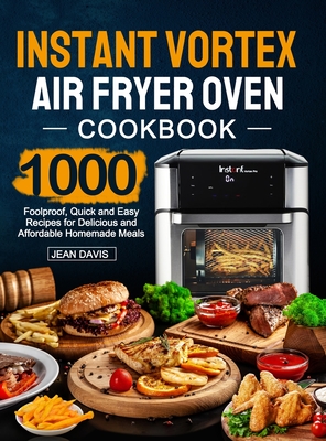 Instant Vortex Air Fryer Oven Cookbook: 1000 Foolproof, Quick and Easy Recipes for Delicious and Affordable Homemade Meals