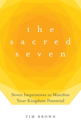 The Sacred Seven: Seven Imperatives to Manifest Your Kingdom Potential