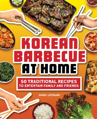 Korean Barbecue at Home: 50 Traditional Recipes to Entertain Family and Friends