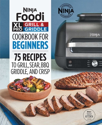 Ninja Foodi XL Pro Grill & Griddle Cookbook for Beginners: 75 Recipes to Grill, Sear, Bbq, Griddle, and Crisp