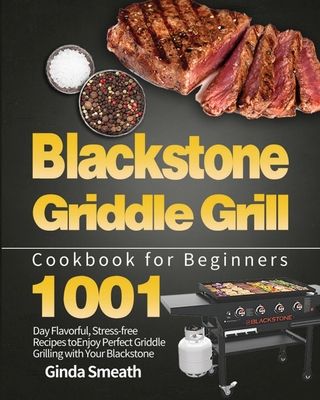 Blackstone Griddle Grill Cookbook for Beginners: 1001-Day Flavorful, Stress-free Recipes to Enjoy Perfect Griddle Grilling with Your Blackstone