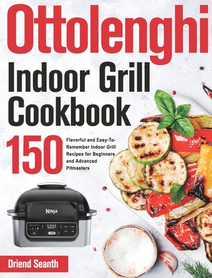 Ottolenghi Indoor Grill Cookbook: 150 Flavorful and Easy-To-Remember Indoor Grill Recipes for Beginners and Advanced Pitmasters