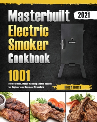 Masterbuilt Electric Smoker Cookbook 2021: 1001-Day No-Stress, Mouth-Watering Smoker Recipes for Beginners and Advanced Pitmasters