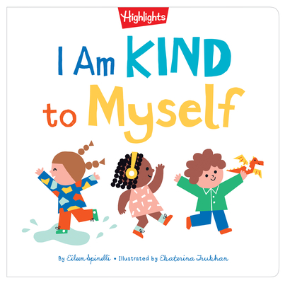 I Am Kind to Myself: I Am Kind to Myself (Highlights Books of Kindness) Teach Social Emotional Skills, Learn about Kindness and Build Self-Confidence