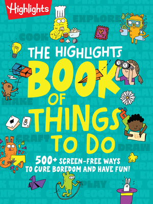 The Highlights Book of Things to Do: Boredom-Buster Book with Over 500 Activities, Games, Crafts, Recipes and Science Experiments to Spark Creativity