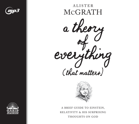 A Theory of Everything (That Matters): A Brief Guide to Einstein, Relativity, and His Surprising Thoughts on God