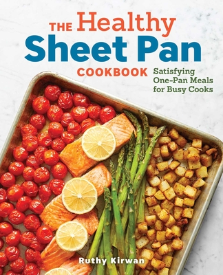 The Healthy Sheet Pan Cookbook: Satisfying One-Pan Meals for Busy Cooks