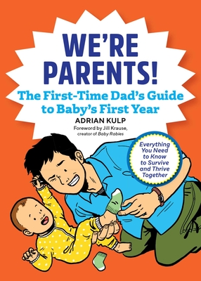We're Parents! the First-Time Dad's Guide to Baby's First Year: Everything You Need to Know to Survive and Thrive Together