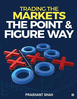 Trading the Markets the Point & Figure Way: Become a Noiseless Trader and Achieve Consistent Success in Markets